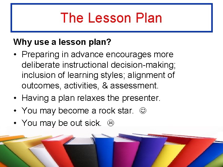 The Lesson Plan Why use a lesson plan? • Preparing in advance encourages more