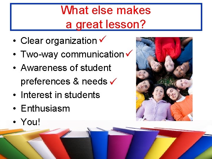 What else makes a great lesson? • Clear organization • Two-way communication • Awareness