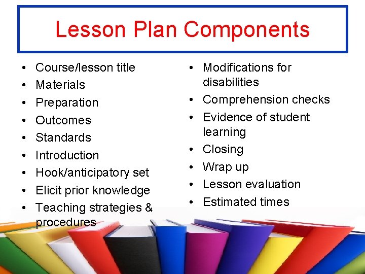 Lesson Plan Components • • • Course/lesson title Materials Preparation Outcomes Standards Introduction Hook/anticipatory