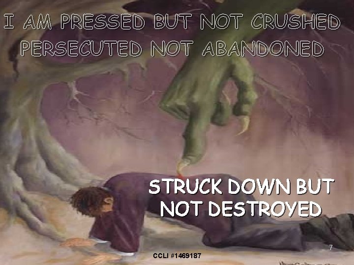 I AM PRESSED BUT NOT CRUSHED PERSECUTED NOT ABANDONED STRUCK DOWN BUT NOT DESTROYED