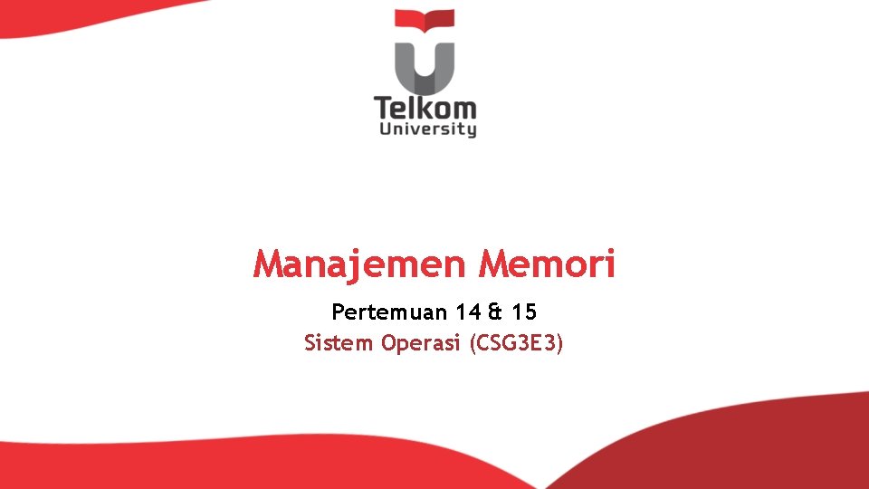 Manajemen Memori Pertemuan 14 & 15 Sistem Operasi (CSG 3 E 3) 