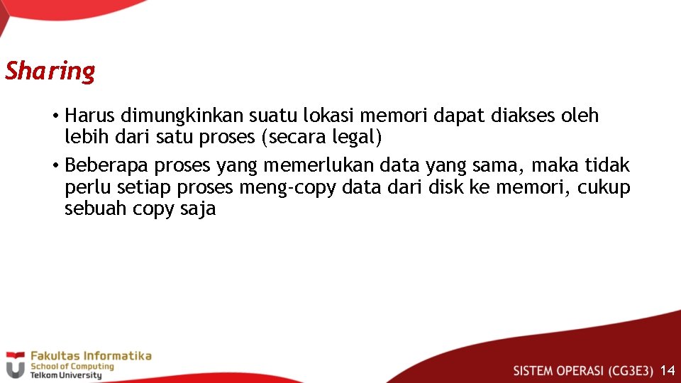 Sharing • Harus dimungkinkan suatu lokasi memori dapat diakses oleh lebih dari satu proses