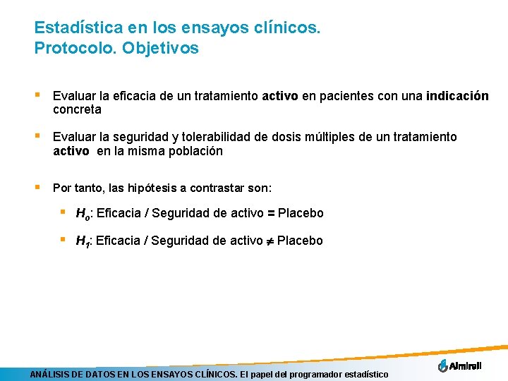 Estadística en los ensayos clínicos. Protocolo. Objetivos § Evaluar la eficacia de un tratamiento