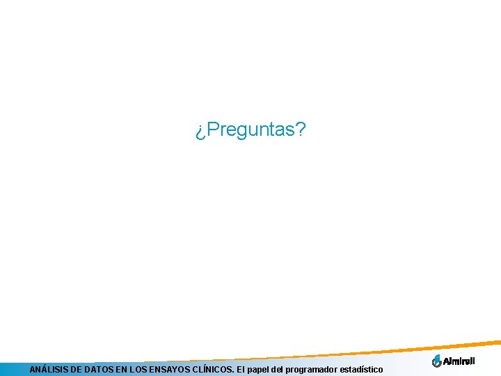 ¿Preguntas? ANÁLISIS DE DATOS EN LOS ENSAYOS CLÍNICOS. El papel del programador estadístico 