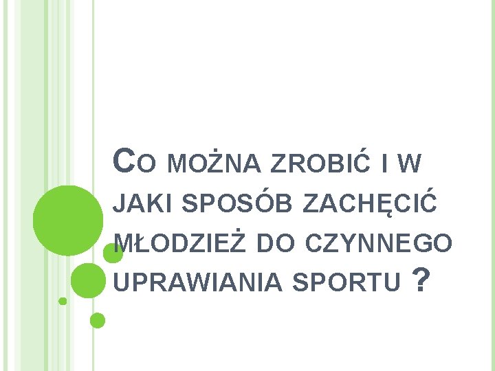 CO MOŻNA ZROBIĆ I W JAKI SPOSÓB ZACHĘCIĆ MŁODZIEŻ DO CZYNNEGO UPRAWIANIA SPORTU ?