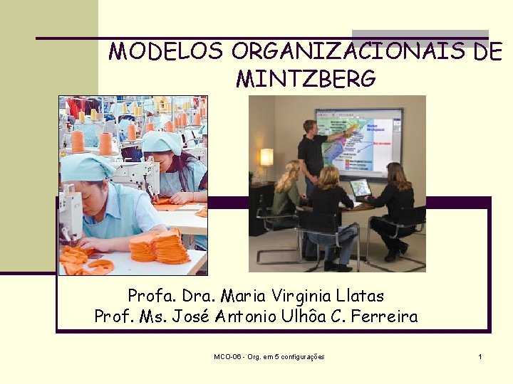 MODELOS ORGANIZACIONAIS DE MINTZBERG Profa. Dra. Maria Virginia Llatas Prof. Ms. José Antonio Ulhôa