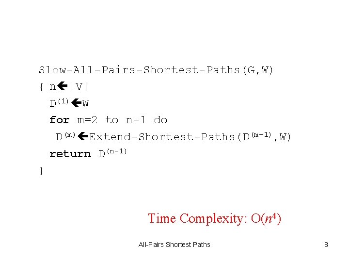 Slow-All-Pairs-Shortest-Paths(G, W) { n |V| D(1) W for m=2 to n-1 do D(m) Extend-Shortest-Paths(D(m-1),