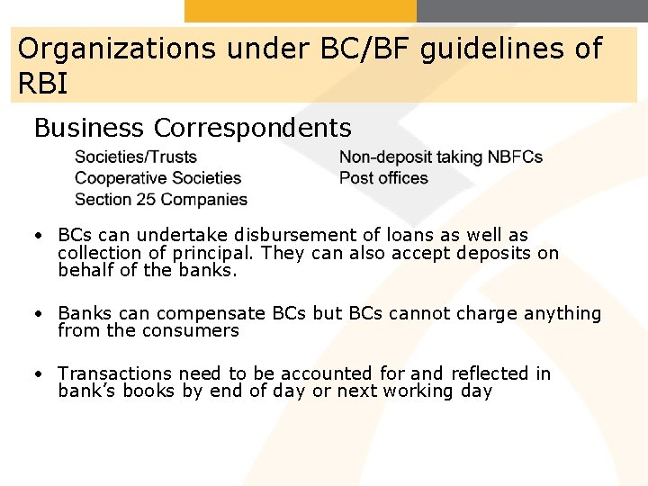 Organizations under BC/BF guidelines of RBI Business Correspondents • BCs can undertake disbursement of