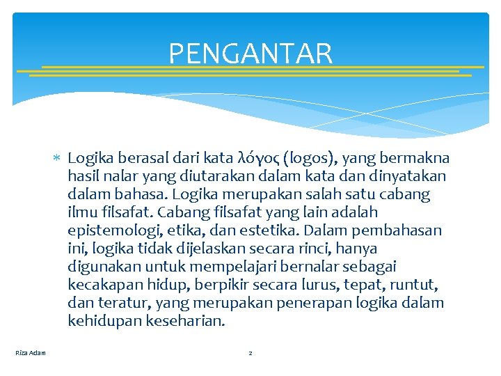 PENGANTAR Logika berasal dari kata λόγος (logos), yang bermakna hasil nalar yang diutarakan dalam