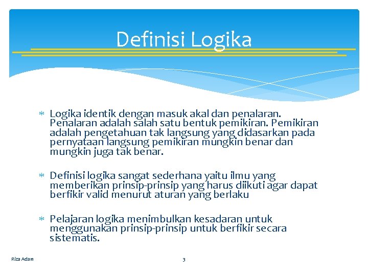 Definisi Logika identik dengan masuk akal dan penalaran. Penalaran adalah satu bentuk pemikiran. Pemikiran