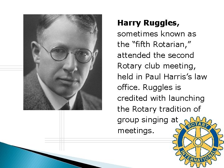 Harry Ruggles, sometimes known as the “fifth Rotarian, ” attended the second Rotary club