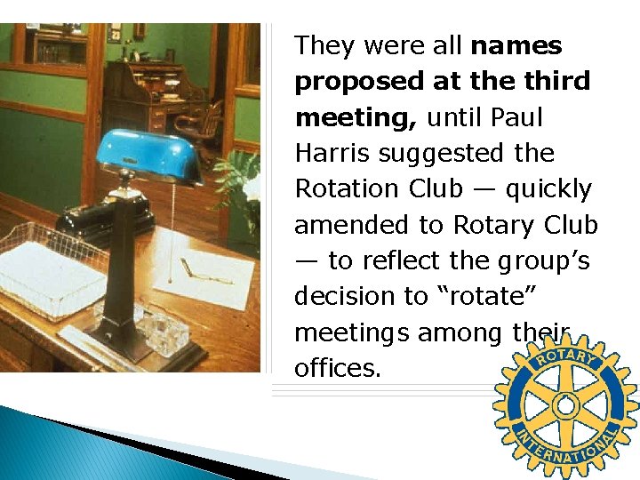 They were all names proposed at the third meeting, until Paul Harris suggested the