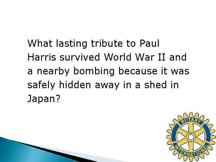 What lasting tribute to Paul Harris survived World War II and a nearby bombing
