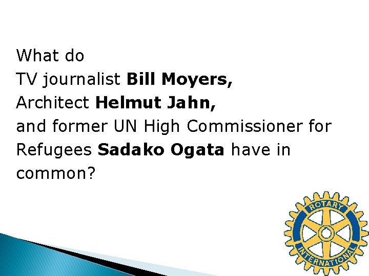 What do TV journalist Bill Moyers, Architect Helmut Jahn, and former UN High Commissioner