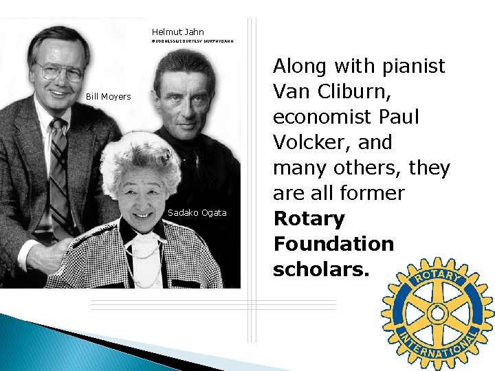 Helmut Jahn ©UDOHESSE/COURTESY MURPHY/JAHN Bill Moyers Sadako Ogata Along with pianist Van Cliburn, economist