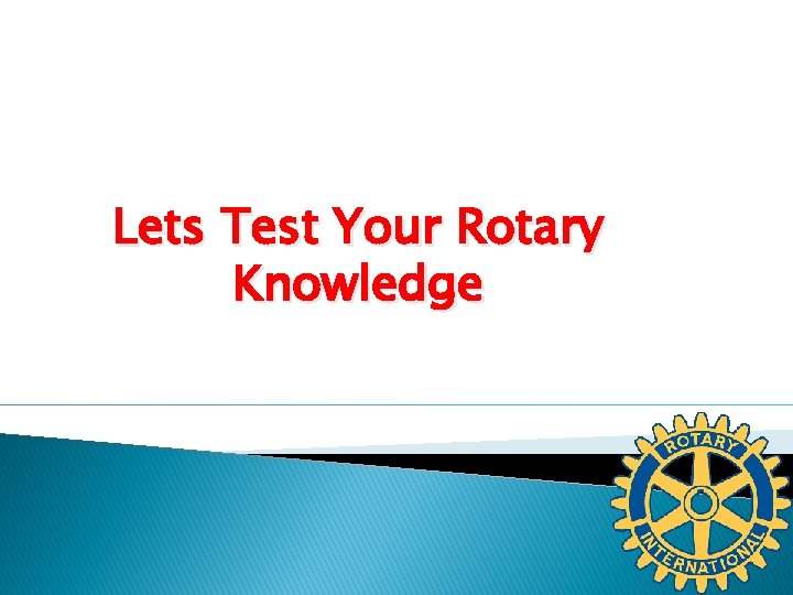 Lets Test Your Rotary Knowledge 