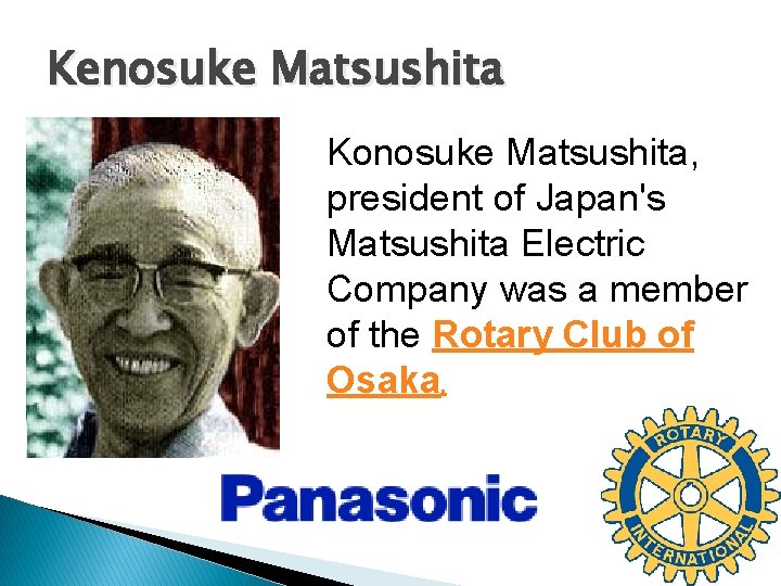 Kenosuke Matsushita Konosuke Matsushita, president of Japan's Matsushita Electric Company was a member of