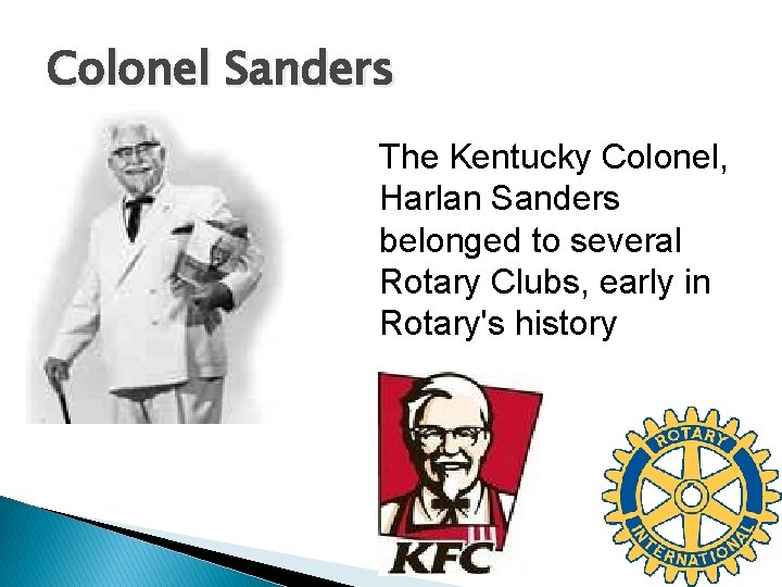 Colonel Sanders The Kentucky Colonel, Harlan Sanders belonged to several Rotary Clubs, early in