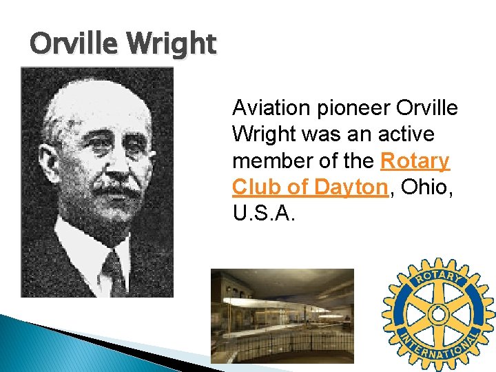Orville Wright Aviation pioneer Orville Wright was an active member of the Rotary Club