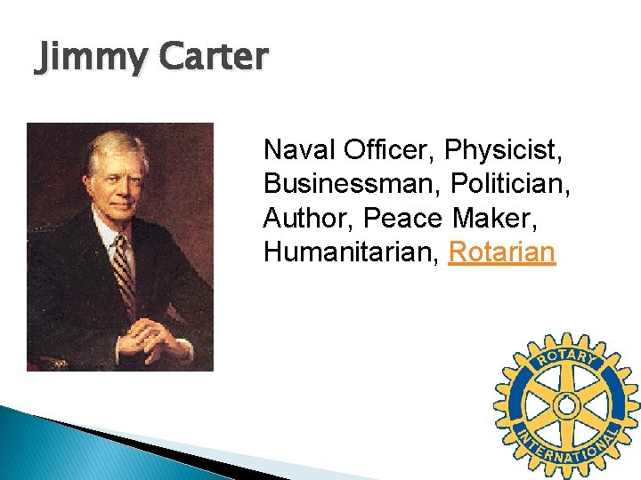 Jimmy Carter Naval Officer, Physicist, Businessman, Politician, Author, Peace Maker, Humanitarian, Rotarian 
