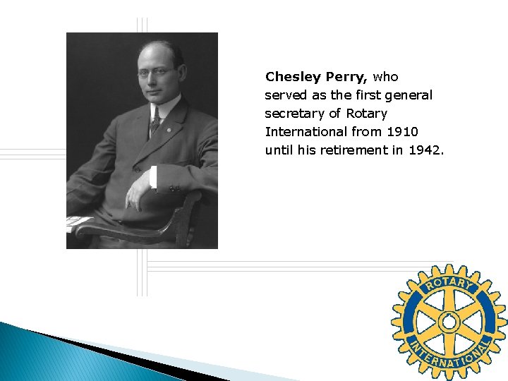Chesley Perry, who served as the first general secretary of Rotary International from 1910