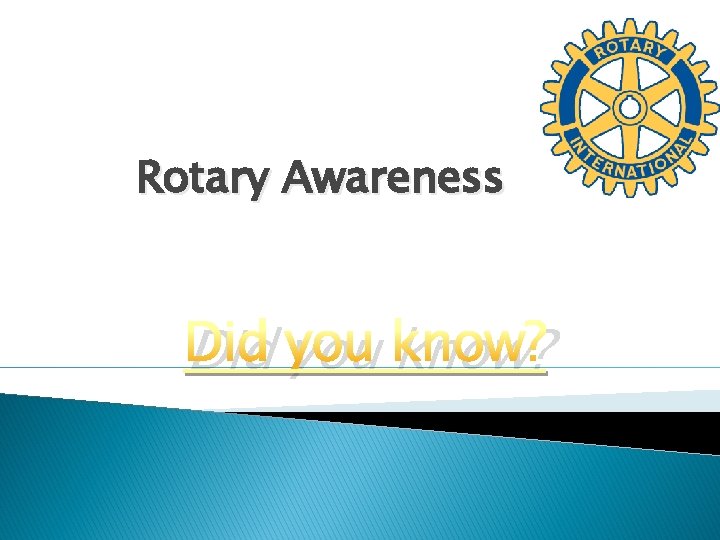 Rotary Awareness Did you know? 
