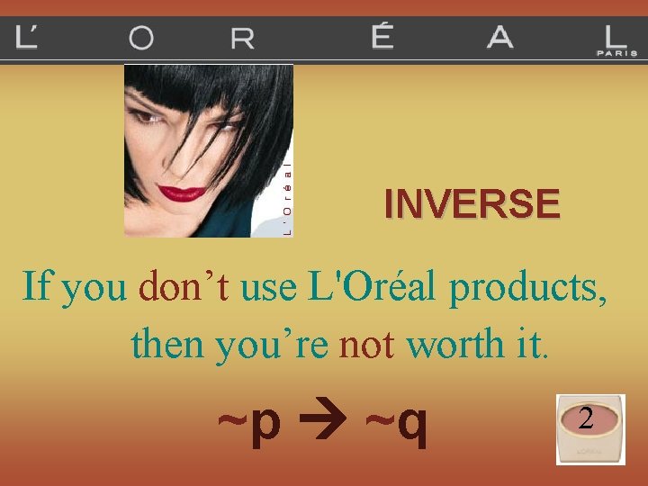 INVERSE If you don’t use L'Oréal products, then you’re not worth it. ~p ~q
