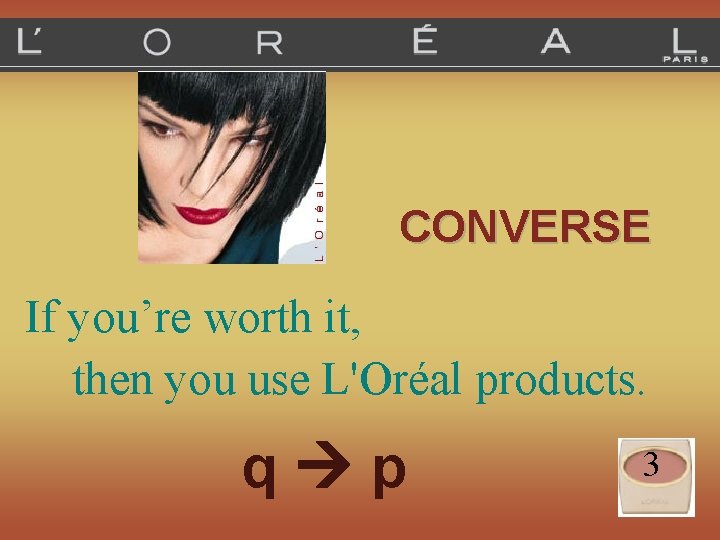 CONVERSE If you’re worth it, then you use L'Oréal products. q p 3 