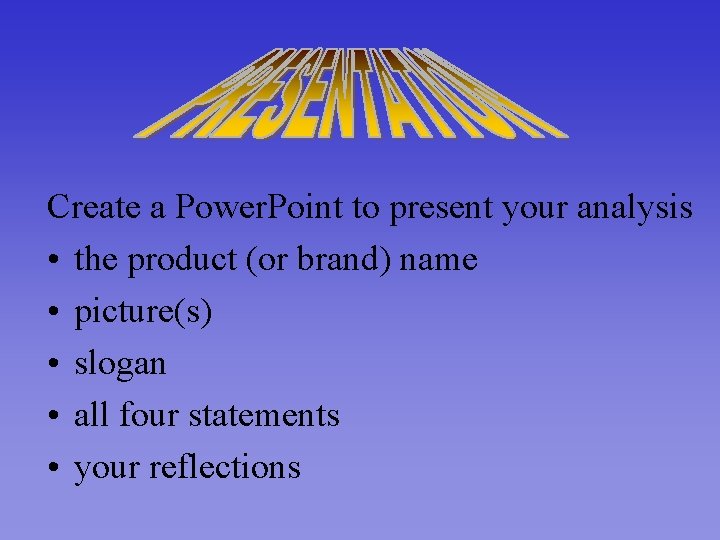 Create a Power. Point to present your analysis • the product (or brand) name