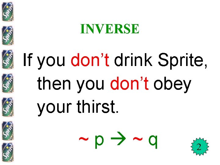 INVERSE If you don’t drink Sprite, then you don’t obey your thirst. ~p ~q