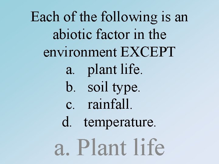 Each of the following is an abiotic factor in the environment EXCEPT a. plant