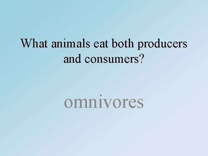 What animals eat both producers and consumers? omnivores 