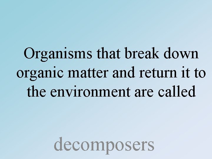 Organisms that break down organic matter and return it to the environment are called