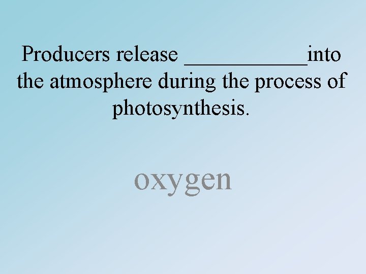 Producers release ______into the atmosphere during the process of photosynthesis. oxygen 