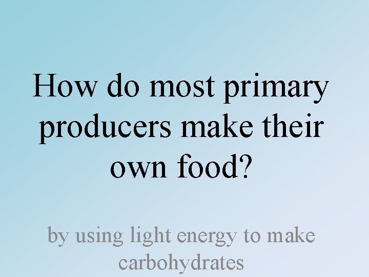 How do most primary producers make their own food? by using light energy to