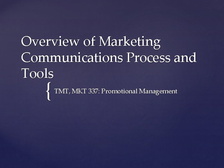 Overview of Marketing Communications Process and Tools { TMT, MKT 337: Promotional Management 