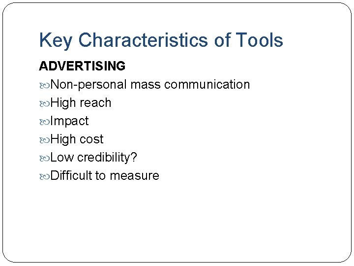 Key Characteristics of Tools ADVERTISING Non-personal mass communication High reach Impact High cost Low