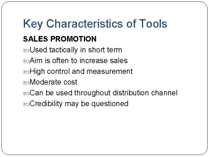 Key Characteristics of Tools SALES PROMOTION Used tactically in short term Aim is often