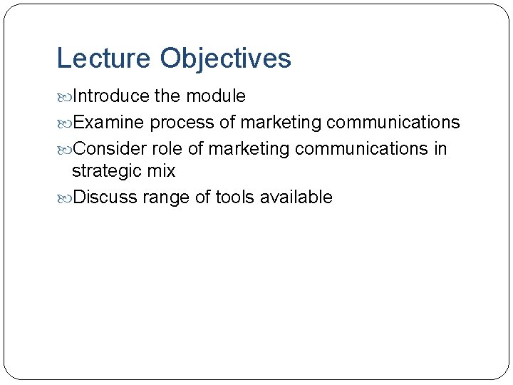 Lecture Objectives Introduce the module Examine process of marketing communications Consider role of marketing