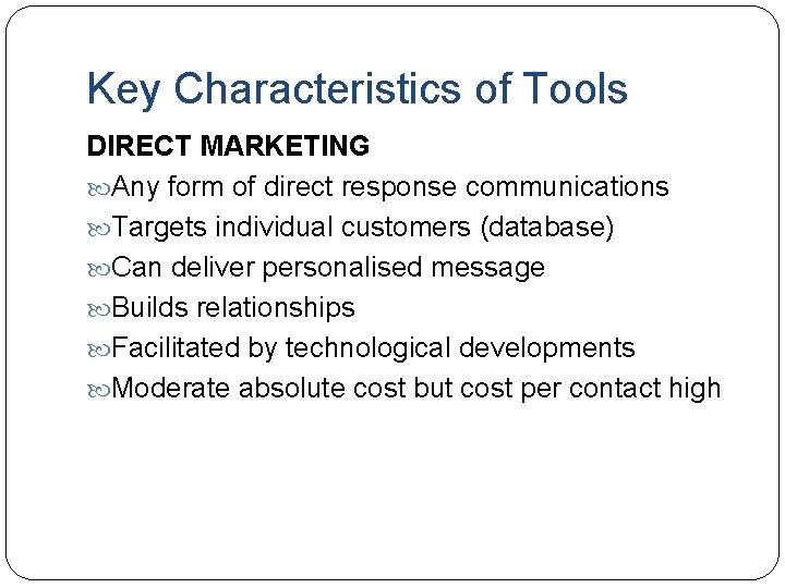 Key Characteristics of Tools DIRECT MARKETING Any form of direct response communications Targets individual