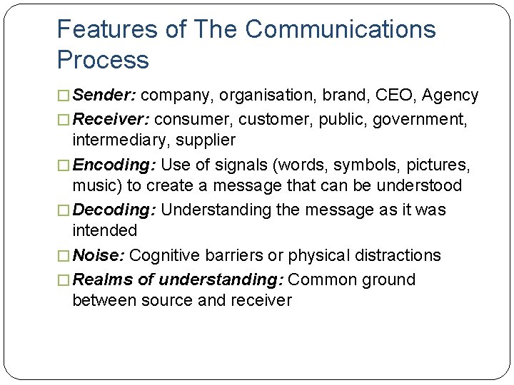 Features of The Communications Process � Sender: company, organisation, brand, CEO, Agency � Receiver: