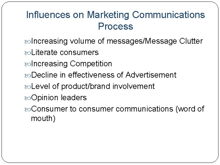 Influences on Marketing Communications Process Increasing volume of messages/Message Clutter Literate consumers Increasing Competition