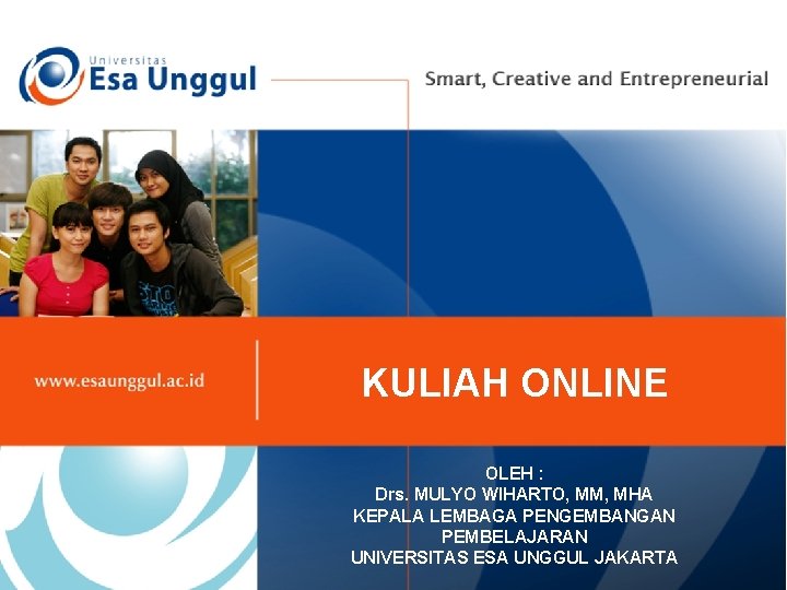 KULIAH ONLINE OLEH : Drs. MULYO WIHARTO, MM, MHA KEPALA LEMBAGA PENGEMBANGAN PEMBELAJARAN UNIVERSITAS