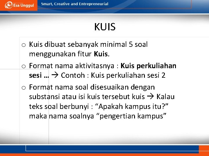 KUIS o Kuis dibuat sebanyak minimal 5 soal menggunakan fitur Kuis. o Format nama