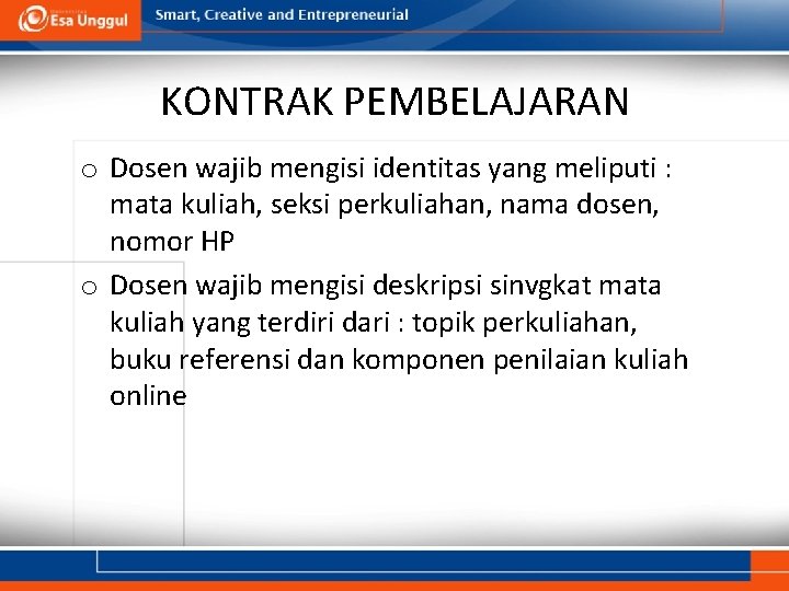 KONTRAK PEMBELAJARAN o Dosen wajib mengisi identitas yang meliputi : mata kuliah, seksi perkuliahan,