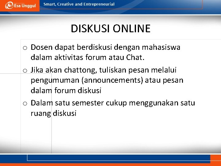 DISKUSI ONLINE o Dosen dapat berdiskusi dengan mahasiswa dalam aktivitas forum atau Chat. o