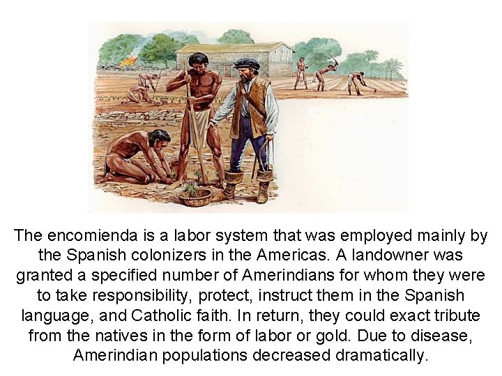 The encomienda is a labor system that was employed mainly by the Spanish colonizers