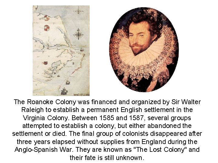 The Roanoke Colony was financed and organized by Sir Walter Raleigh to establish a