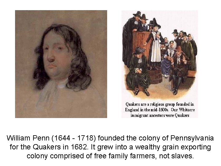 William Penn (1644 - 1718) founded the colony of Pennsylvania for the Quakers in