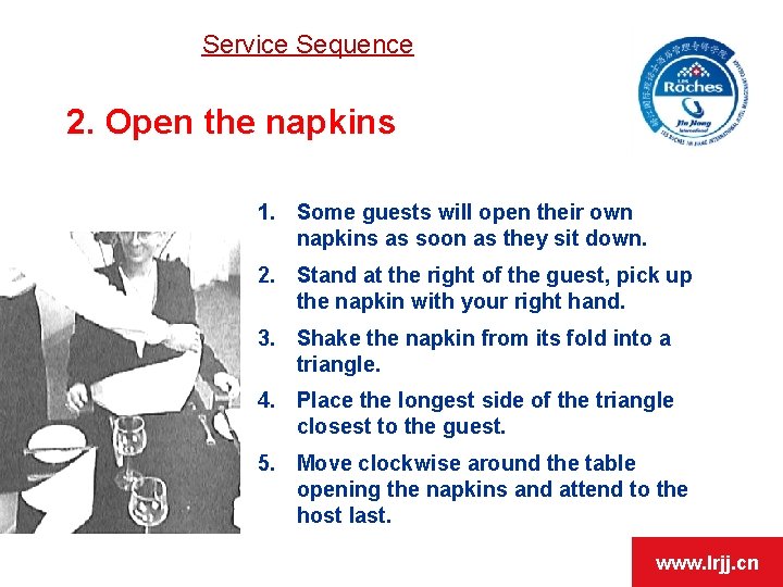 Service Sequence 2. Open the napkins 1. Some guests will open their own napkins